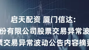 启天配资 厦门信达: 厦门信达股份有限公司股票交易异常波动公告内容摘要